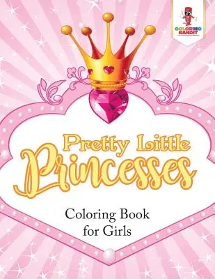 Krásne malé princezné: Omaľovánky pre dievčatá - Pretty Little Princesses: Coloring Book for Girls