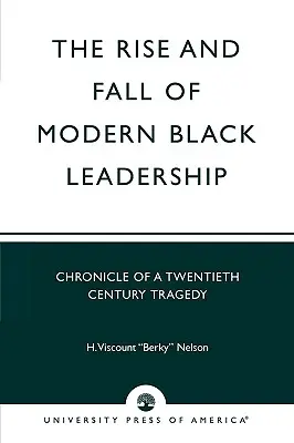 Vzostup a pád moderného černošského vodcovstva: Kronika tragédie dvadsiateho storočia - The Rise and Fall of Modern Black Leadership: Chronicle of a Twentieth Century Tragedy