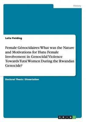 Gnocidiérky: Aké boli povaha a motivácia zapojenia žien z kmeňa Hutu do genocídneho násilia voči ženám z kmeňa Tutsi počas r - Female Gnocidaires: What was the Nature and Motivations for Hutu Female Involvement in Genocidal Violence Towards Tutsi Women During the R