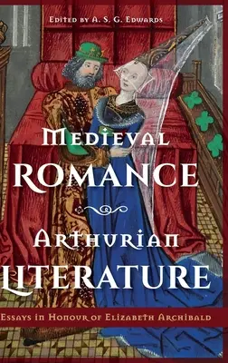 Stredoveký román, artušovská literatúra: Eseje na počesť Elizabeth Archibaldovej - Medieval Romance, Arthurian Literature: Essays in Honour of Elizabeth Archibald