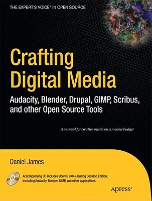 Crafting Digital Media: Digitálne médiá: Audacity, Blender, Drupal, GIMP, Scribus a ďalšie nástroje s otvoreným zdrojovým kódom [s CDROM] - Crafting Digital Media: Audacity, Blender, Drupal, GIMP, Scribus, and Other Open Source Tools [With CDROM]