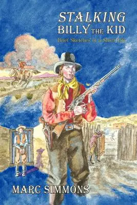 Stalking Billy the Kid: Stručné náčrty krátkeho života - Stalking Billy the Kid: Brief Sketches of a Short Life