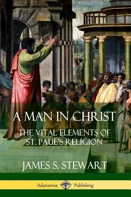 Človek v Kristovi: Pavla: Životne dôležité prvky náboženstva sv. - A Man in Christ: The Vital Elements of St. Paul's Religion
