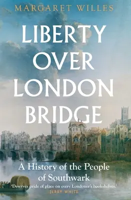 Sloboda nad Londýnskym mostom: London Bridge: Dejiny obyvateľov Southwarku - Liberty Over London Bridge: A History of the People of Southwark