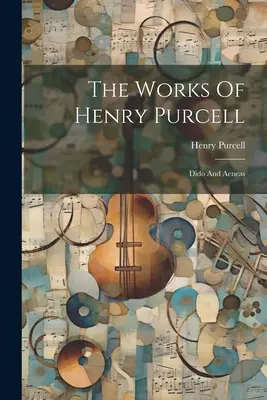 Diela Henryho Purcella: Dido a Aeneas - The Works Of Henry Purcell: Dido And Aeneas