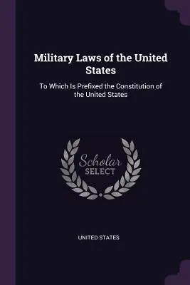 Vojenské zákony Spojených štátov: K nim je pripojená ústava Spojených štátov amerických - Military Laws of the United States: To Which Is Prefixed the Constitution of the United States