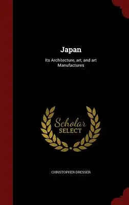 Japonsko: Jeho architektúra, umenie a umelecké manufaktúry - Japan: Its Architecture, art, and art Manufactures