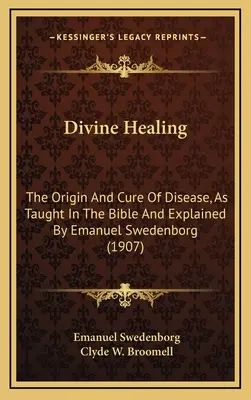 Božské uzdravenie: Pôvod a liečenie chorôb, ako ich učí Biblia a vysvetľuje Emanuel Swedenborg (1907) - Divine Healing: The Origin And Cure Of Disease, As Taught In The Bible And Explained By Emanuel Swedenborg (1907)