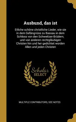 Ausbund, čiže: Niekoľko krásnych kresťanských piesní, ako sa našli na hrade Bassau v zámku bratov Schweitzerovcov, a - Ausbund, das ist: Etliche schne christliche Lieder, wie sie in dem Gefngnss zu Bassau in dem Schloss von den Schweitzer-Brdern, und
