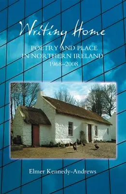 Písanie domov: Poézia a miesto v Severnom Írsku v rokoch 1968-2008 - Writing Home: Poetry and Place in Northern Ireland, 1968-2008