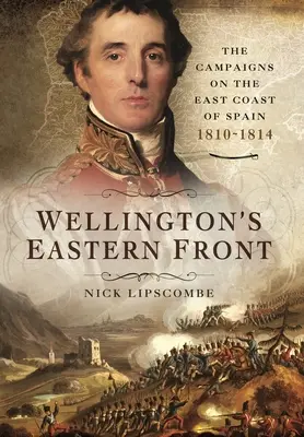 Wellingtonov východný front: Kampaň na východnom pobreží Španielska, 1810-1814 - Wellington's Eastern Front: The Campaign on the East Coast of Spain, 1810-1814