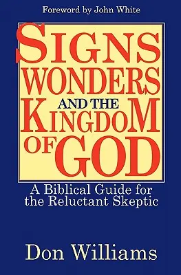 Znamenia, zázraky a Božie kráľovstvo: Biblický sprievodca pre váhavého skeptika - Signs, Wonders, and the Kingdom of God: A Biblical Guide for the Reluctant Skeptic