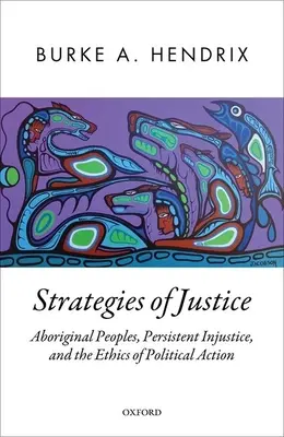 Stratégie spravodlivosti: Domorodé obyvateľstvo, pretrvávajúca nespravodlivosť a etika politického konania - Strategies of Justice: Aboriginal Peoples, Persistent Injustice, and the Ethics of Political Action
