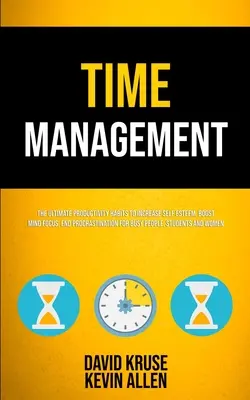 Time management: Vydajte sa na cestu do sveta, aby ste sa naučili, ako zvýšiť sebaúctu, zvýšiť sústredenie mysle, skoncovať s prokrastináciou pre zaneprázdnených ľudí, študentov - Time Management: The Ultimate Productivity Habits To Increase Self Esteem, Boost Mind Focus, End Procrastination For Busy People, Stude