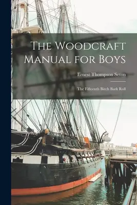 Woodcraft Manual for Boys: The Fifteenth Birch Bark Roll (Drevárska príručka pre chlapcov: Pätnásty zvitok brezovej kôry) - The Woodcraft Manual for Boys: The Fifteenth Birch Bark Roll