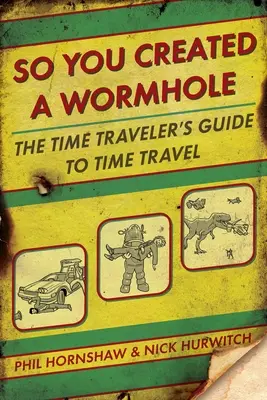 Tak ste vytvorili červí dieru: Príručka cestovateľa v čase o cestovaní v čase - So You Created a Wormhole: The Time Traveler's Guide to Time Travel