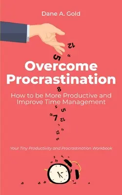 Prekonajte prokrastináciu - Ako byť produktívnejší a zlepšiť manažment času: Tvoj malý pracovný zošit o produktivite a prokrastinácii - Overcome Procrastination - How to be More Productive and Improve Time Management: Your Tiny Productivity and Procrastination Workbook