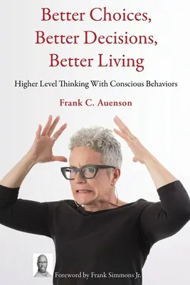 Lepšie voľby, lepšie rozhodnutia, lepší život: Vyššia úroveň myslenia s vedomým správaním - Better Choices, Better Decisions, Better Living: Higher Level Thinking With Conscious Behaviors