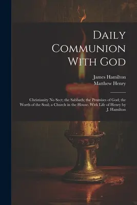 Denné spoločenstvo s Bohom: Kresťanstvo nie je sekta; Sobota; Božie prisľúbenia; Hodnota duše; Cirkev v dome. So životom sliepky - Daily Communion With God: Christianity No Sect; the Sabbath; the Promises of God; the Worth of the Soul; a Church in the House. With Life of Hen