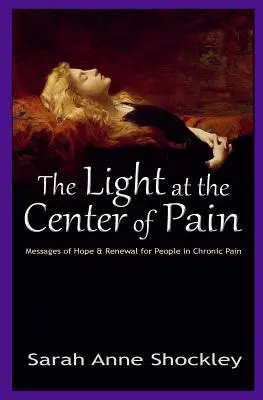 Svetlo v strede bolesti: Posolstvá nádeje a obnovy pre ľudí trpiacich chronickou bolesťou - The Light at the Center of Pain: Messages of Hope & Renewal for People in Chronic Pain