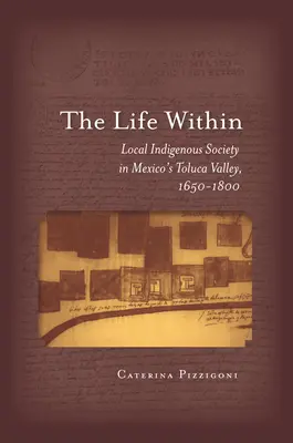 Život vo vnútri: Miestna domorodá spoločnosť v údolí Toluca v Mexiku v rokoch 1650 - 1800 - The Life Within: Local Indigenous Society in Mexico's Toluca Valley, 1650-1800