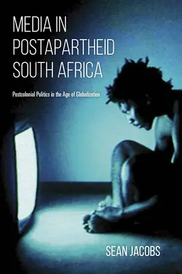 Médiá v postapartheidnej Južnej Afrike: Postkoloniálna politika vo veku globalizácie - Media in Postapartheid South Africa: Postcolonial Politics in the Age of Globalization