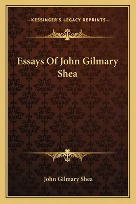 Eseje Johna Gilmaryho Shea - Essays Of John Gilmary Shea