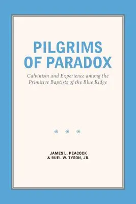 Pútnici paradoxu: Kalvinizmus a skúsenosť medzi primitívnymi baptistami z Modrého hrebeňa - Pilgrims of Paradox: Calvinism and Experience among the Primitive Baptists of the Blue Ridge