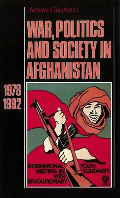 Vojna, politika a spoločnosť v Afganistane: 1978 - 1992 - War, Politics and Society in Afghanistan: 1978-1992