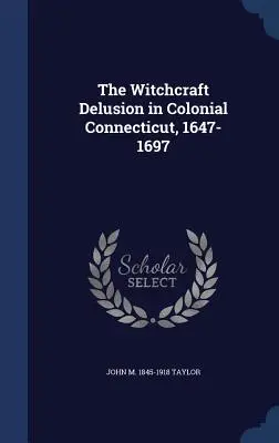 Čarodejnícky blud v koloniálnom Connecticute, 1647-1697 - The Witchcraft Delusion in Colonial Connecticut, 1647-1697