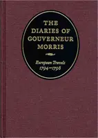 Denníky Gouverneura Morrisa: Európske cesty, 1794-1798 - The Diaries of Gouverneur Morris: European Travels, 1794-1798