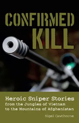 Potvrdené zabitie: Hrdinské príbehy ostreľovačov od vietnamskej džungle po afganské hory - Confirmed Kill: Heroic Sniper Stories from the Jungles of Vietnam to the Mountains of Afghanistan