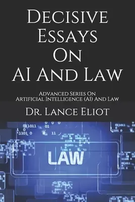 Rozhodujúce eseje o umelej inteligencii a práve: Pokročilá séria o umelej inteligencii (AI) a práve - Decisive Essays On AI And Law: Advanced Series On Artificial Intelligence (AI) And Law