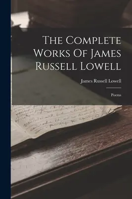 Kompletné básnické dielo Jamesa Russella Lowella: Básne - The Complete Works Of James Russell Lowell: Poems