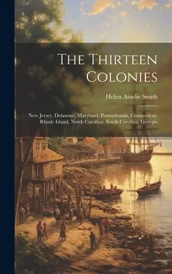 Trinásť kolónií: New Jersey, Delaware, Maryland, Pennsylvánia, Connecticut, Rhode Island, Severná Karolína, Južná Karolína, Georgia - The Thirteen Colonies: New Jersey, Delaware, Maryland, Pennsylvania, Connecticut, Rhode Island, North Carolina, South Carolina, Georgia
