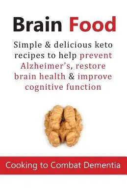 Potraviny pre mozog: Varenie v boji proti demencii: Keto recepty: Jednoduché a chutné keto recepty, ktoré pomáhajú predchádzať Alzheimerovej chorobe, obnoviť zdravie mozgu a zlepšiť - Brain Food: Cooking to Combat Dementia: Simple & delicious keto recipes to help prevent Alzheimer's, restore brain health & improv