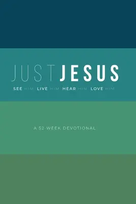 Len Ježiš: Ježiš: 52 týždňová pobožnosť - Just Jesus: A 52 Week Devotional