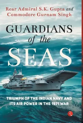 Strážcovia morí: Triumf indického námorníctva a jeho vzdušných síl vo vojne v roku 1971 - Guardians of the Seas: Triumph of the Indian Navy and Its Air Power in the 1971 War