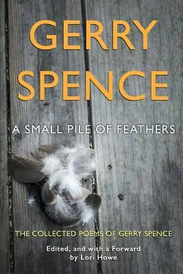 Malá hromádka peria: Zbierka básní Gerryho Spencea - A Small Pile of Feathers: The Collected Poems of Gerry Spence