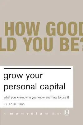 Rozvíjajte svoj osobný kapitál: Čo viete, koho poznáte a ako to využiť - Grow Your Personal Capital: What You Know, Who You Know and How to Use It