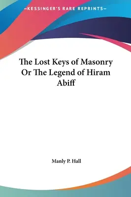 Stratené kľúče slobodomurárstva alebo legenda o Hiramovi Abiffovi - The Lost Keys of Masonry Or The Legend of Hiram Abiff