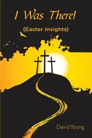 Bol som tam! - I Was There!: (Easter Insights)
