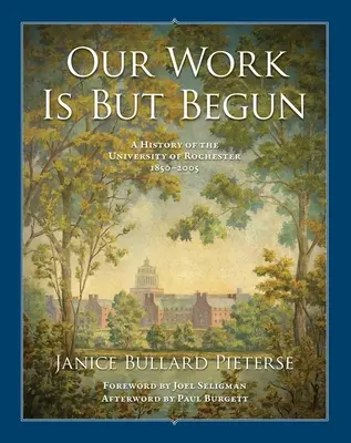 Naše dielo sa ešte len začína: História Rochesterskej univerzity 1850-2005 - Our Work Is But Begun: A History of the University of Rochester 1850-2005