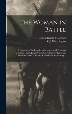 Žena v bitke: A Narrative of Exploits, Adventures, and Travels of Madame Loreta Janeta Valezquez, Otherwise Known as Lieutenant - The Woman in Battle: A Narrative of the Exploits, Adventures, and Travels of Madame Loreta Janeta Valezquez, Otherwise Known as Lieutenant