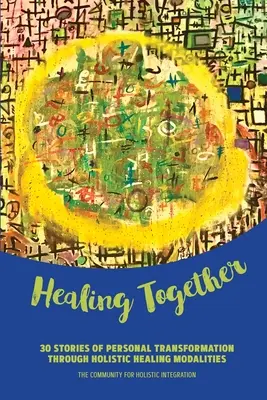 Spoločné uzdravenie: 30 príbehov o osobnej premene prostredníctvom celostných liečebných metód - Healing Together: 30 Stories of Personal Transformation Through Holistic Healing Modalities