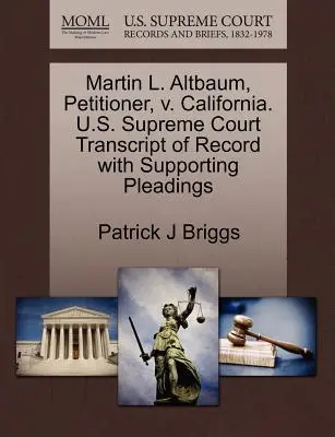 Martin L. Altbaum, navrhovateľ, V. Kalifornia. Najvyšší súd USA Prepis záznamu s podpornými dokumentmi - Martin L. Altbaum, Petitioner, V. California. U.S. Supreme Court Transcript of Record with Supporting Pleadings
