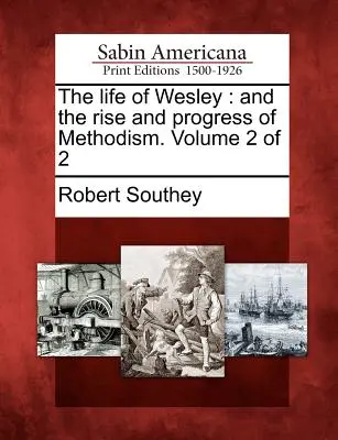 Život Wesleyho: A vzostup a pokrok metodizmu. 2. zväzok z 2 - The Life of Wesley: And the Rise and Progress of Methodism. Volume 2 of 2
