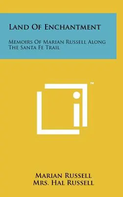Krajina kúziel: Spomienky Mariana Russella na Santa Fe Trail - Land Of Enchantment: Memoirs Of Marian Russell Along The Santa Fe Trail