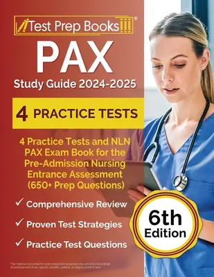 PAX Study Guide 2024-2025: Príručka: 4 praktické testy a kniha NLN PAX Exam Book for the Pre-Admission Nursing Entrance Assessment (650+ Prep Questions) [6th Ed - PAX Study Guide 2024-2025: 4 Practice Tests and NLN PAX Exam Book for the Pre-Admission Nursing Entrance Assessment (650+ Prep Questions) [6th Ed