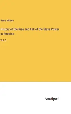 Dejiny vzostupu a pádu otrokárskej moci v Amerike: 3. zväzok - History of the Rise and Fall of the Slave Power in America: Vol. 3